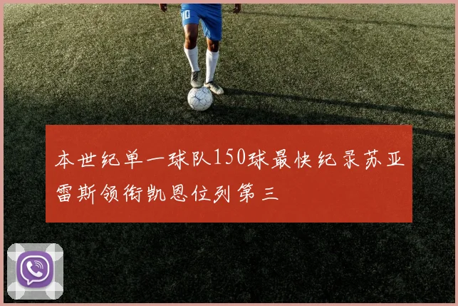 本世纪单一球队150球最快纪录苏亚雷斯领衔凯恩位列第三