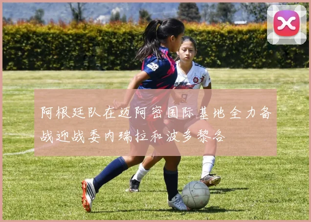 阿根廷队在迈阿密国际基地全力备战迎战委内瑞拉和波多黎各